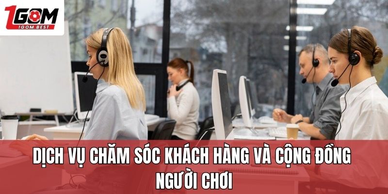 Dịch vụ chăm sóc khách hàng và cộng đồng người chơi