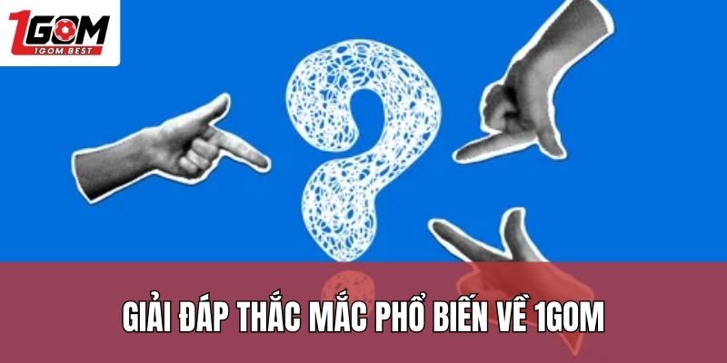 Giải đáp thắc mắc phổ biến về 1Gom