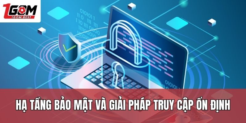Hạ tầng bảo mật và giải pháp truy cập ổn định
