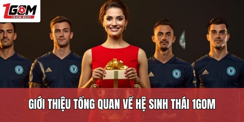 Giới thiệu tổng quan về hệ sinh thái 1Gom